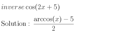 The inverse of cos(2x+5) is (arccos(x)-5)/2